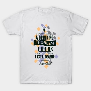 I Don't Have a Drinking Problem T-Shirt